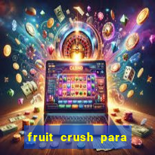 fruit crush para ganhar dinheiro