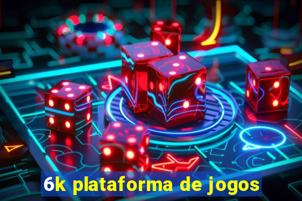 6k plataforma de jogos