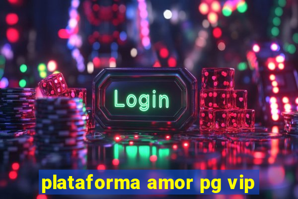 plataforma amor pg vip