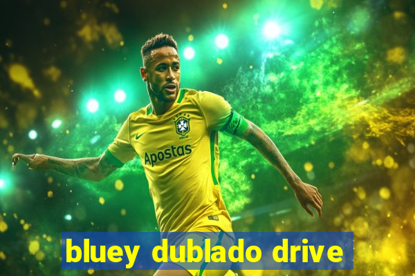 bluey dublado drive