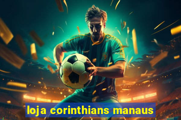 loja corinthians manaus