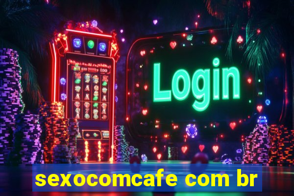 sexocomcafe com br