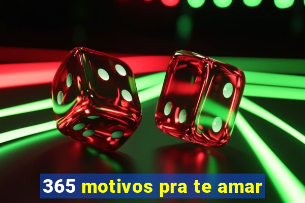 365 motivos pra te amar