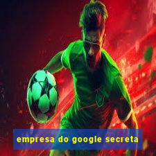 empresa do google secreta