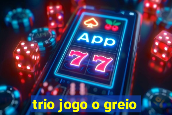 trio jogo o greio