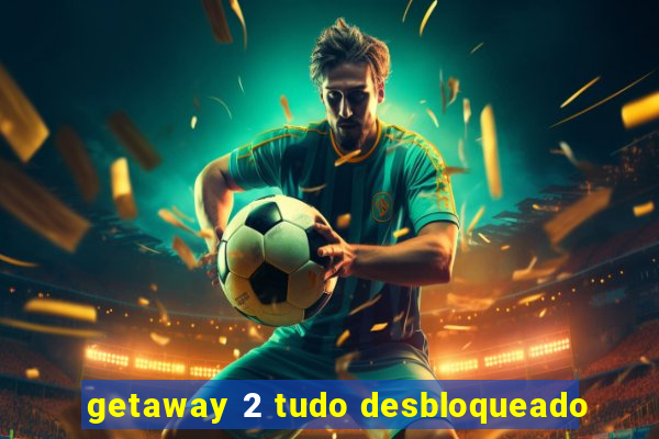 getaway 2 tudo desbloqueado