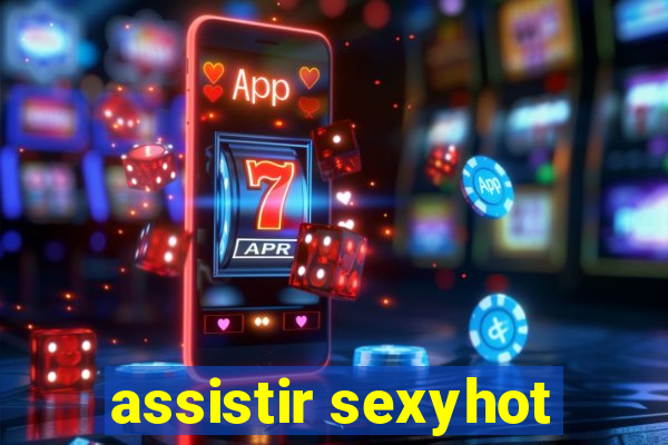 assistir sexyhot