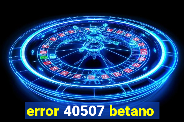 error 40507 betano