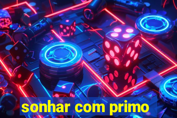 sonhar com primo