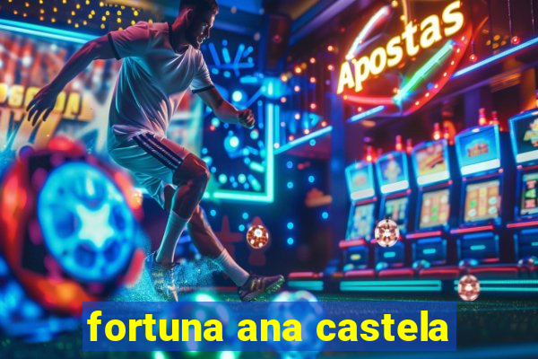 fortuna ana castela